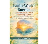 The Brain/World Barrier: A Narcissistic Abuse Recovery Guide: Recognize Toxic Relationships, Reclaim Your Peace, and Heal from Trauma