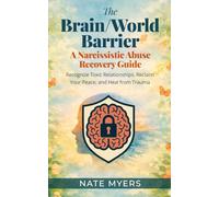 The Brain/World Barrier: A Narcissistic Abuse Recovery Guide: Recognize Toxic Relationships, Reclaim Your Peace, and Heal from Trauma