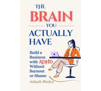 The Brain You Actually Have: How Women Entrepreneurs with ADHD Can Build a Business Without Burnout, Shame, or Neurotypical Productivity Rules
