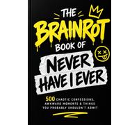 The Brainrot Book of Never Have I Ever: 500 Chaotic Confessions, Awkward Revelations & Things You Probably Shouldn't Admit