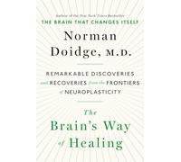 The Brain's Way of Healing: Remarkable Discoveries and Recoveries from the Frontiers of Neuroplasticity
