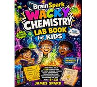 The BrainSpark Wacky Chemistry Lab Book for Kids: Dive into a Wild STEM Adventure of Comic Science Stories, Crazy Experiments, Fun Activities, and Mind-Blowing Chemistry Discoveries for Kids Ages 8-12