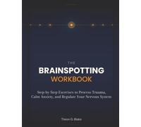 The Brainspotting Workbook: Step-by-Step Exercises to Process Trauma, Calm Anxiety, and Regulate Your Nervous System