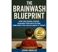 The Brainwash Blueprint: How the School System Hijacked Your Kid's Future (And What You Can Do About it Today)