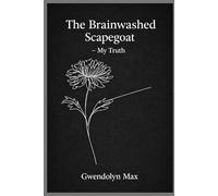 The Brainwashed Scapegoat - My Truth