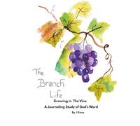 The Branch Life: Growing in The Vine: A journaling Study of God's Word
