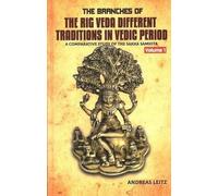 The Branches of the Rig Veda Different Traditions in Vedic Period: A Comparative Study of the Sakha Samhita: Volume 1 comparative study of the Sakha Samhita