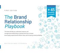THE BRAND RELATIONSHIP PLAYBOOK: Understand, measure, and manage brand relationships to develop brand love, increase brand loyalty, expand brand’s lifetime value and increasing overall profitability.