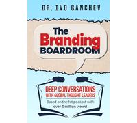 The Branding Boardroom: Deep Conversations with Global Thought Leaders (Based on the hit podcast with over 1 million views!)