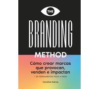 THE BRANDING METHOD: cómo crear marcas que provocan, venden e impactan: Una guía paso a paso con más de 25 herramientas prácticas