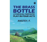The Brass Bottle: A Farcical Fantastic Play in Four Acts