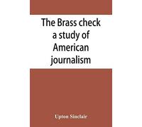 The Brass Check, A Study Of American Journalism