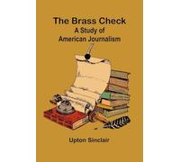 The Brass Check: A Study Of American Journalism