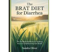 The BRAT Diet for Diarrhea: The Essential Handbook for Soothing Recovery and Restoring Gut Health