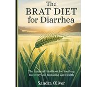 The BRAT Diet for Diarrhea: The Essential Handbook for Soothing Recovery and Restoring Gut Health