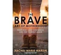 The Brave Art of Motherhood Fight Fear Gain Confidence and Find Yourself Again by Rachel Marie Martin Inconnu (Auteur)