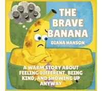 The Brave Banana: A Warm Story About Feeling Different, Being Kind, and Showing Up Anyway