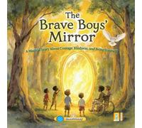 The Brave Boy’s Mirror: A Magical Story About Courage, Kindness, and Being Yourself