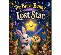 The Brave Bunny and the Lost Star: An Enchanting Forest Adventure About a Brave Little Bunny on a Nighttime Quest A Sweet Prehistoric & Magical Bedtime Story for Kids Ages 3+7 size 8.5*11 inch