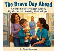 The Brave Day Ahead: A Gentle Kid's Story About Surgery, Big Worries, and Knowing What to Expect