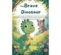 The Brave Dinosaur: Journey Through The Wildlands To Find a Forever Friend - Heartwarming Children's Adventure Book, Teaches Courage, Friendship, And Emotional Growth