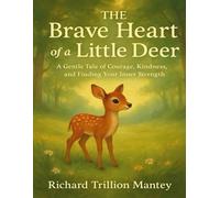 The Brave Heart Of A Little Deer: A Gentle Tale Of Courage, Kindness, And Finding Your Inner Strength