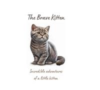 The Brave Kitten: Incredible Adventures Of A Little Kitten