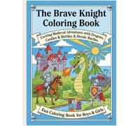 The Brave Knight Coloring Book: Exciting Medieval Adventures with Dragons, Castles & Heroic Battles -Fun Coloring Pages for Boys & Girls