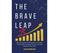 The Brave Leap: How Purpose-Driven Entrepreneurs Find Their Calling, Make Courageous Choices, and Build Businesses That Matter