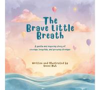 The Brave Little Breath: A gentle and inspiring story of courage, hospitals, and growing stronger.