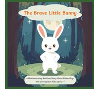 The Brave Little Bunny: A Heartwarming Bedtime Story About Friendship and Courage for Kids Ages 3-7