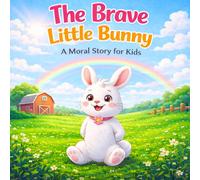 The Brave Little Bunny: A Moral Story for Kids About Courage, Confidence, and Helping Others