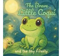 The Brave Little Coquí and the Shy Firefly: A Gentle Bedtime Story About Helping Others Shine