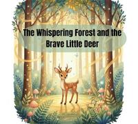 The Brave Little Deer: A Journey Through the Whispering Forest: A heartwarming children's picture Book about courage, Friendship and overcoming fear( ages3-7)