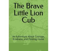 The Brave Little Lion Cub: A Story About Finding Courage Inside Your Heart