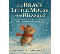 The Brave Little Mouse and the Blizzard: A Cozy Adventure of Hope, Friendship, and a Little Mouse witha Big Heart