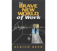 The Brave New World of Work by Ulrich LudwigMaximillian University of Munich Beck Ulrich Beck (Auteur)