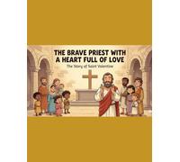 The Brave Priest with a Heart Full of Love: The Story of Saint Valentine