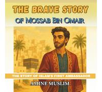 The Brave Story of Mossab Bin Omair: The story of Islam's first ambassador