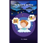 The Brave & The Kind: Bedtime Stories Of Friendship & Fearlessness: Adventures Of Courage, Caring, & Conquering The Unknown