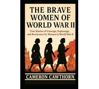 The Brave Women of World War II: True Stories of Courage, Espionage, and Resistance by Women in World War II