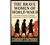 The Brave Women of World War II: True Stories of Courage, Espionage, and Resistance by Women in World War II