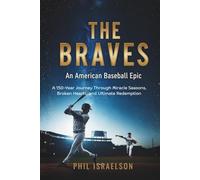 THE BRAVES: An American Baseball Epic: A 150-Year Journey Through Miracle Seasons, Broken Hearts, and Ultimate Redemption