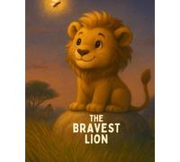 THE BRAVEST LION: A Heartwarming Story About Courage for Children Ages 3-6