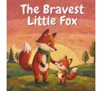The Bravest Little Fox: A Heartwarming Story of Courage, Adventure, and a Father's Unconditional Love