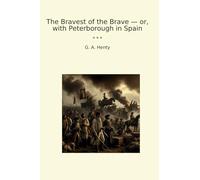 The Bravest of the Brave - or, with Peterborough in Spain