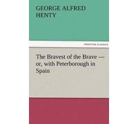 The Bravest Of The Brave - Or, With Peterborough In Spain