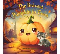 The Bravest Pumpkin in Town: A Heartwarming Halloween Story About Courage, Kindness, and the Bravest Little Pumpkin