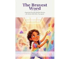 The Bravest Word: Inspiring Growth-Mindset Stories for Brave Girls Who Try Again