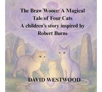 The Braw Wooer: A Magical Tale of Four Cats A children’s story inspired by Robert Burns